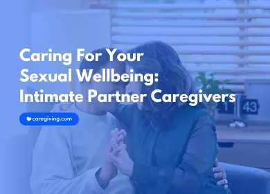 Caring For Your Sexual Wellbeing – Intimate Partner Caregivers